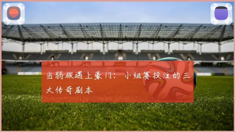 当弱旅遇上豪门：小组赛投注的三大传奇剧本