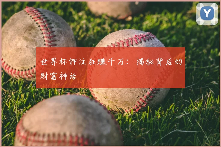世界杯押注狂赚千万：揭秘背后的财富神话