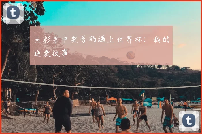 当彩票中奖号码遇上世界杯：我的逆袭故事