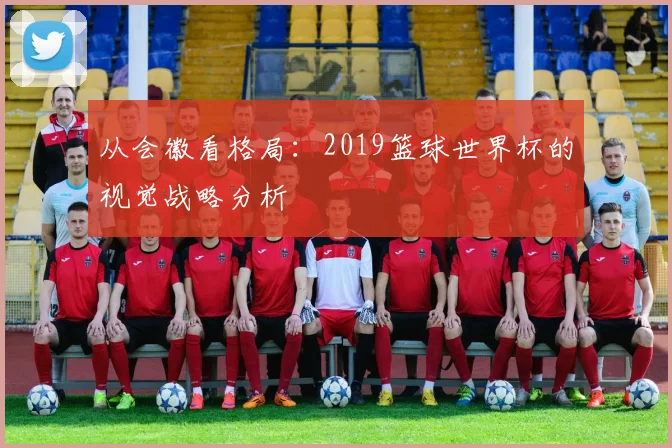 从会徽看格局:2019篮球世界杯的视觉战略分析