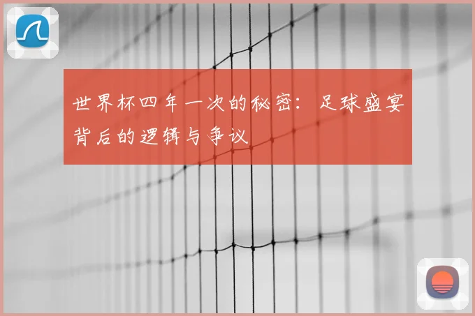 世界杯四年一次的秘密：足球盛宴背后的逻辑与争议