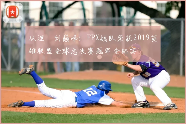 从涅槃到巅峰：FPX战队荣获2019英雄联盟全球总决赛冠军全纪实
