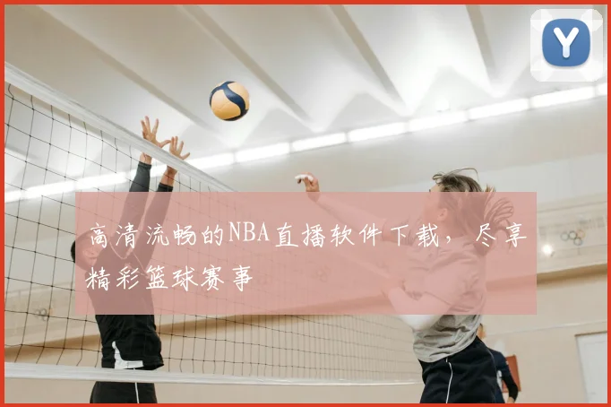 高清流畅的NBA直播软件下载，尽享精彩篮球赛事